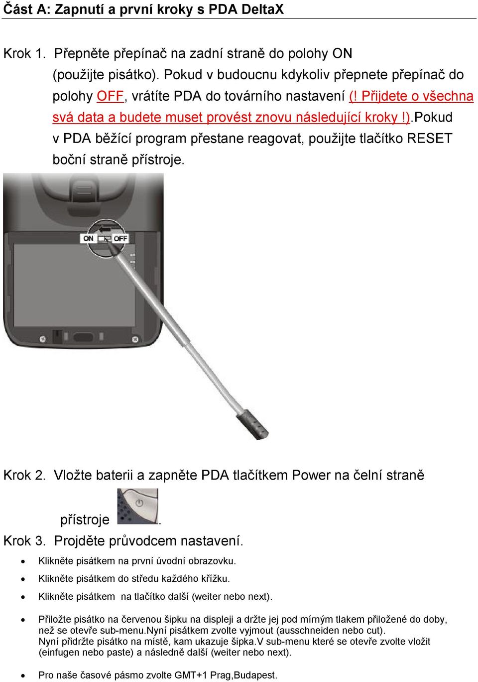 pokud v PDA běžící program přestane reagovat, použijte tlačítko RESET boční straně přístroje. Krok 2. Vložte baterii a zapněte PDA tlačítkem Power na čelní straně přístroje. Krok 3.