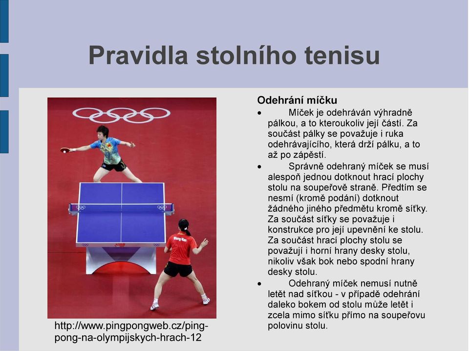 Předtím se nesmí (kromě podání) dotknout žádného jiného předmětu kromě síťky. Za součást síťky se považuje i konstrukce pro její upevnění ke stolu.