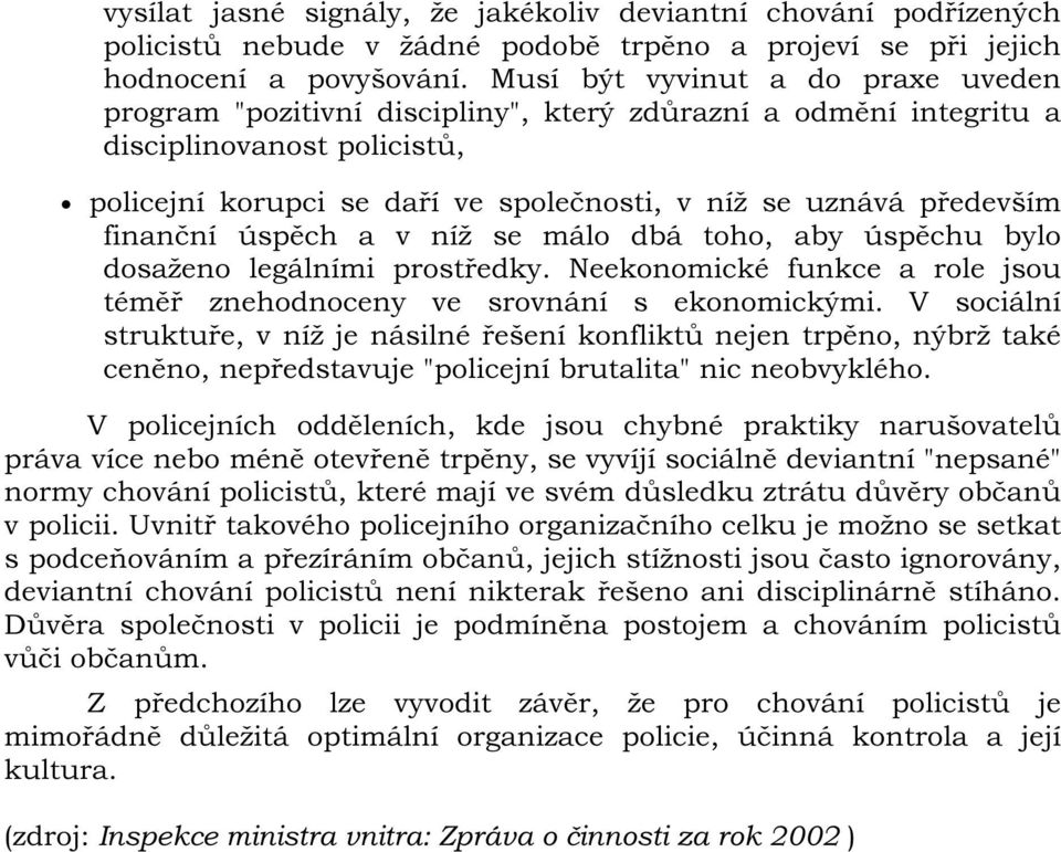 finanční úspěch a v níž se málo dbá toho, aby úspěchu bylo dosaženo legálními prostředky. Neekonomické funkce a role jsou téměř znehodnoceny ve srovnání s ekonomickými.