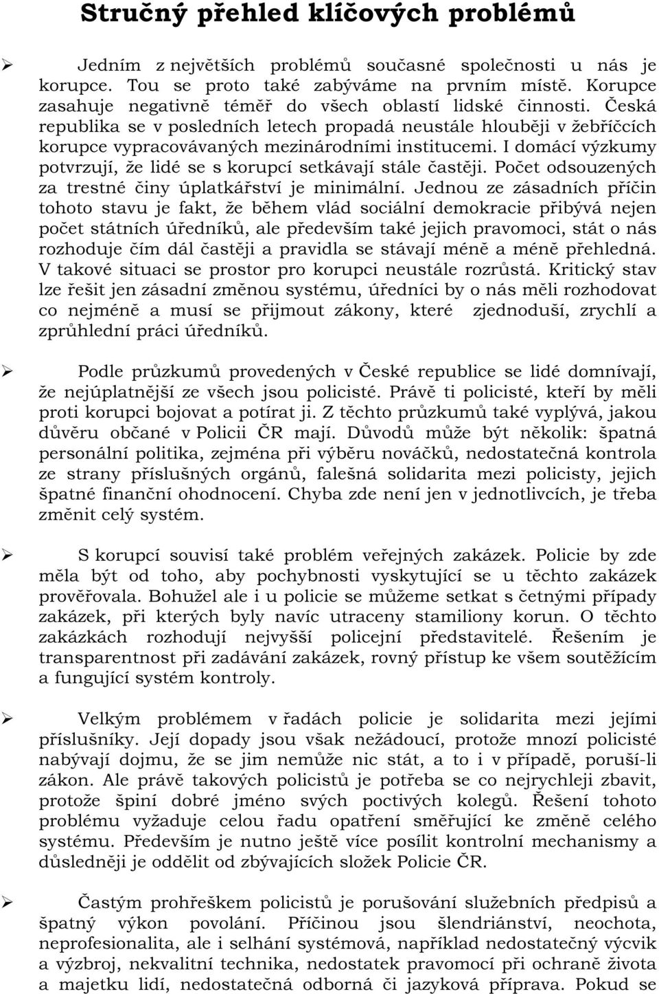 I domácí výzkumy potvrzují, že lidé se s korupcí setkávají stále častěji. Počet odsouzených za trestné činy úplatkářství je minimální.