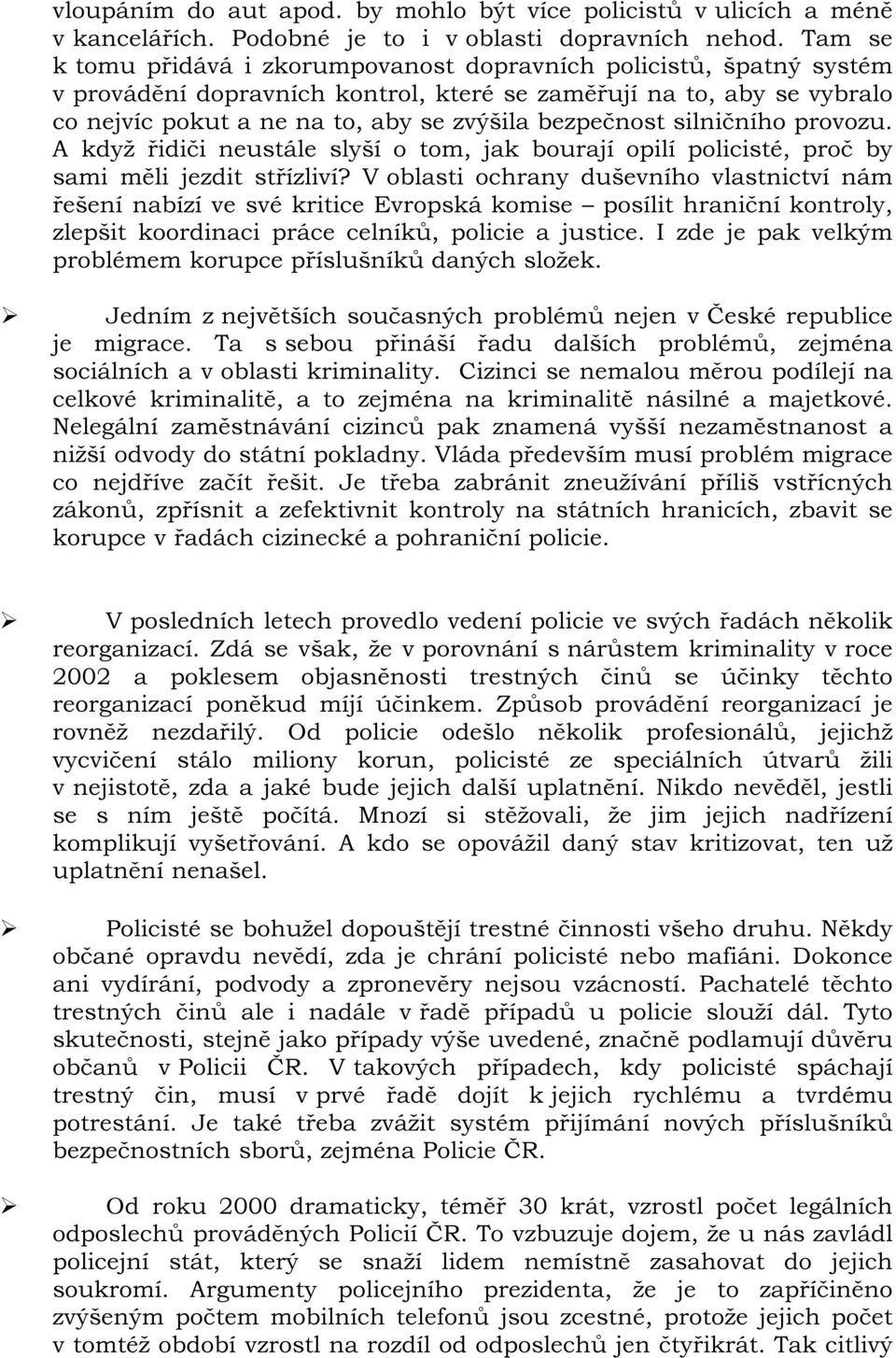 bezpečnost silničního provozu. A když řidiči neustále slyší o tom, jak bourají opilí policisté, proč by sami měli jezdit střízliví?