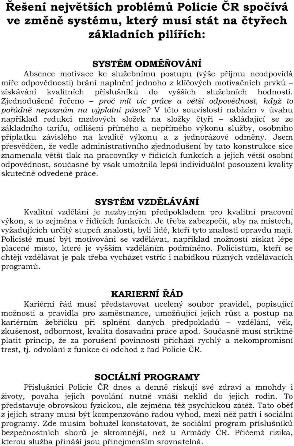 Zjednodušeně řečeno proč mít víc práce a větší odpovědnost, když to pořádně nepoznám na výplatní pásce?