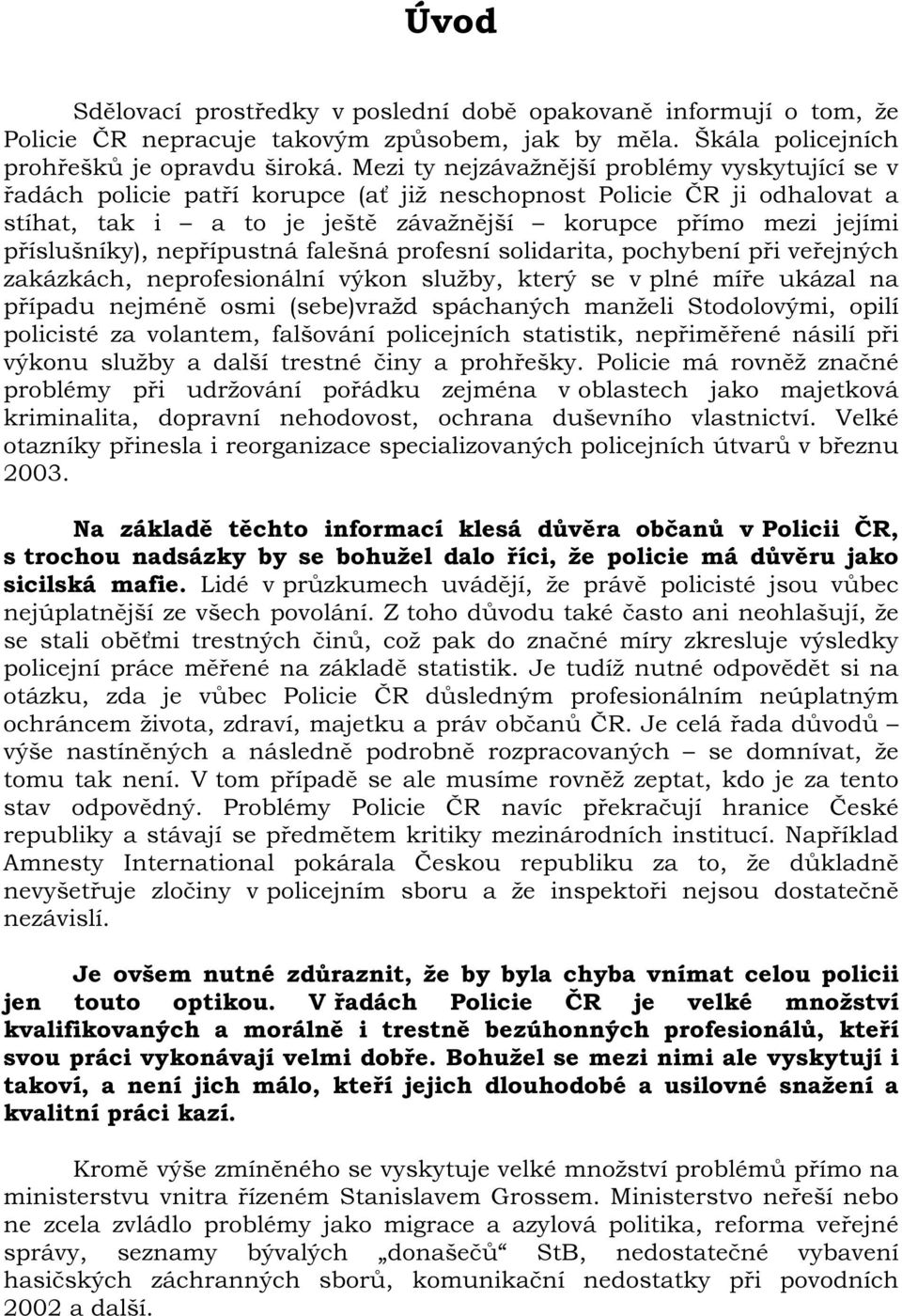 příslušníky), nepřípustná falešná profesní solidarita, pochybení při veřejných zakázkách, neprofesionální výkon služby, který se v plné míře ukázal na případu nejméně osmi (sebe)vražd spáchaných