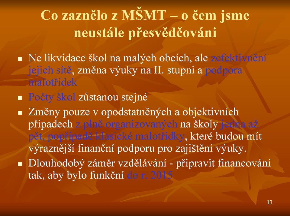 stupni a podpora malotřídek Počty škol zůstanou stejné Změny pouze v opodstatněných a objektivních případech z plně