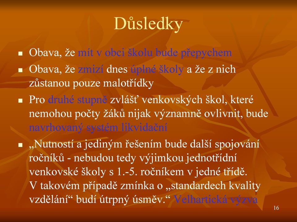 systém likvidační Nutností a jediným řešením bude další spojování ročníků - nebudou tedy výjimkou jednotřídní venkovské