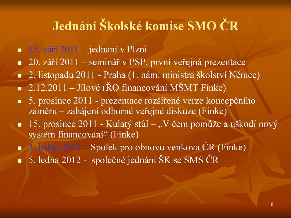 prosince 2011 - prezentace rozšířené verze koncepčního záměru zahájení odborné veřejné diskuze (Finke) 15.