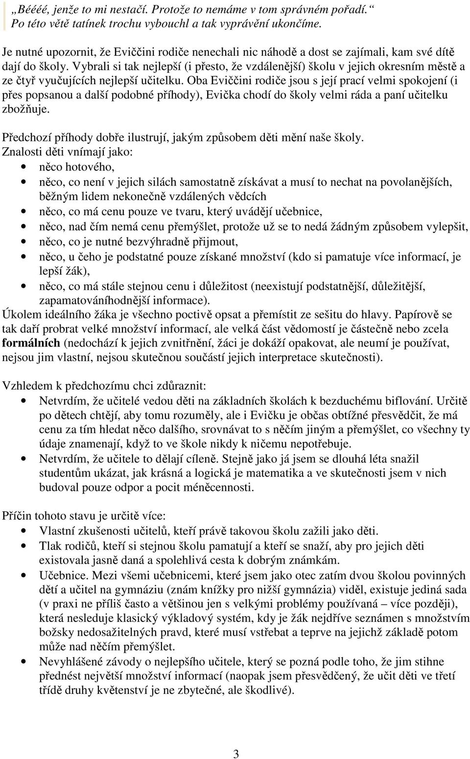 Vybrali si tak nejlepší (i přesto, že vzdálenější) školu v jejich okresním městě a ze čtyř vyučujících nejlepší učitelku.