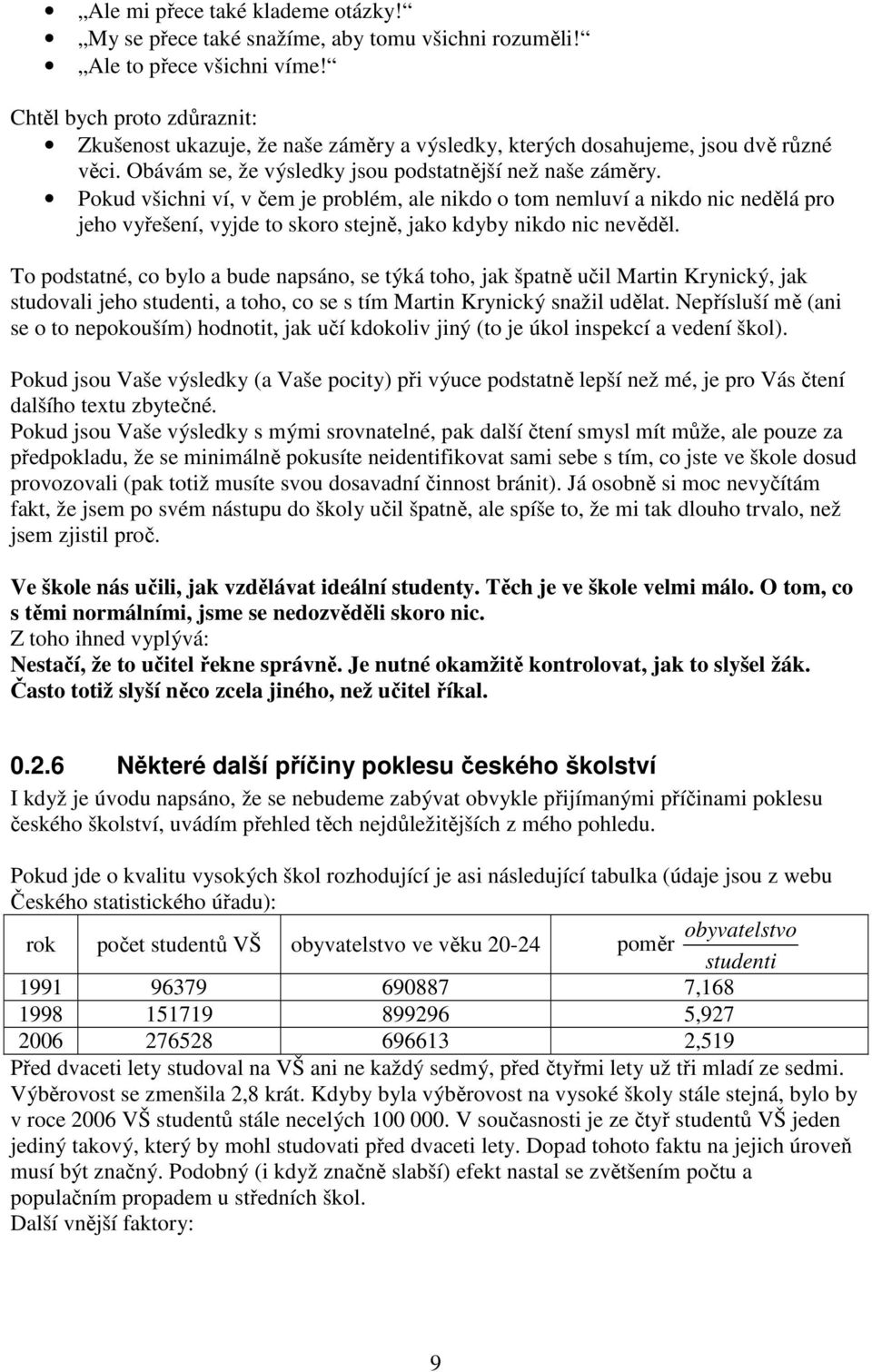 Pokud všichni ví, v čem je problém, ale nikdo o tom nemluví a nikdo nic nedělá pro jeho vyřešení, vyjde to skoro stejně, jako kdyby nikdo nic nevěděl.