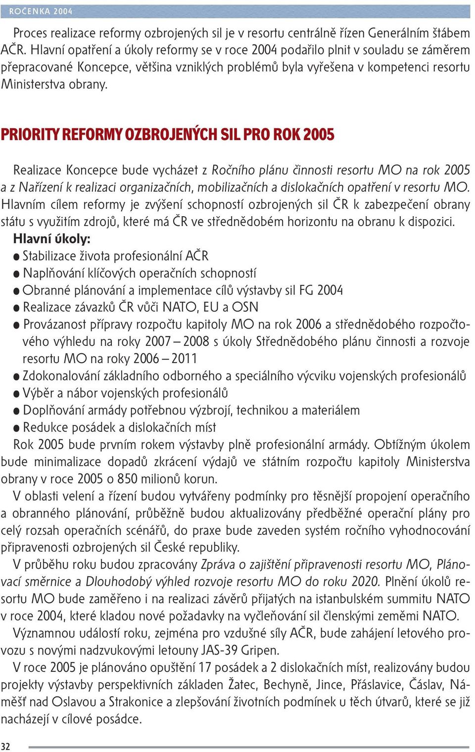 PRIORITY REFORMY OZBROJENÝCH SIL PRO ROK 2005 Realizace Koncepce bude vycházet z Ročního plánu činnosti resortu MO na rok 2005 a z Nařízení k realizaci organizačních, mobilizačních a dislokačních