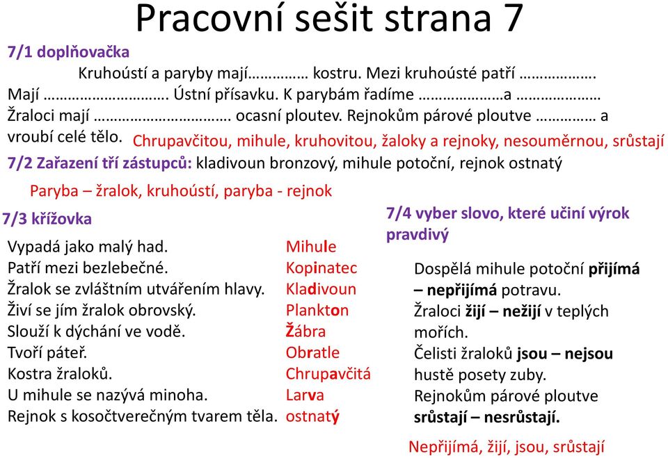 Chrupavčitou, mihule, kruhovitou, žaloky a rejnoky, nesouměrnou, srůstají 7/2 Zařazení tří zástupců: kladivoun bronzový, mihule potoční, rejnok ostnatý Paryba žralok, kruhoústí, paryba - rejnok 7/3