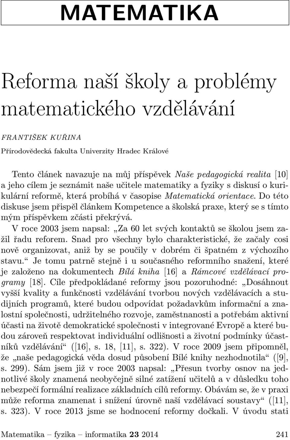 Do této diskuse jsem přispěl článkem Kompetence a školská praxe, který se s tímto mým příspěvkem zčásti překrývá. V roce 2003 jsem napsal: Za 60 let svých kontaktů se školou jsem zažil řadu reforem.