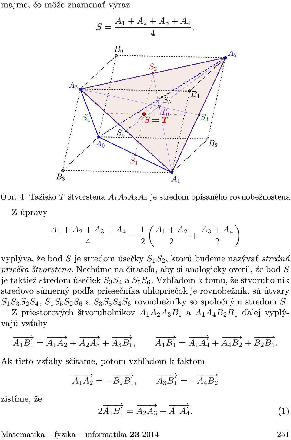 nazývať stredná priečka štvorstena. Necháme na čitateľa, aby si analogicky overil, že bod S je taktiež stredom úsečiek S 3 S 4 a S 5 S 6.
