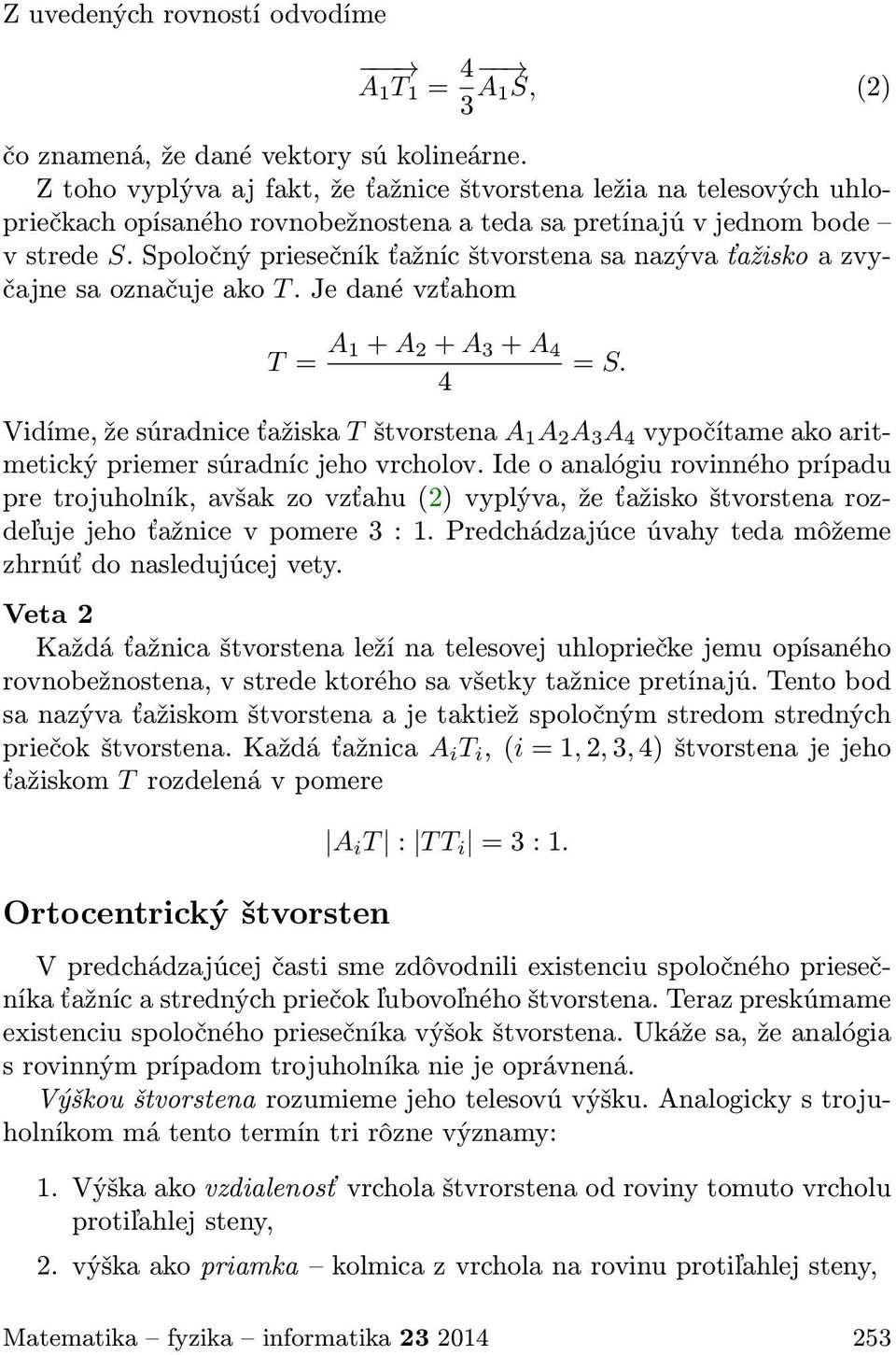 Spoločný priesečník ťažníc štvorstena sa nazýva ťažisko a zvyčajne sa označuje ako T. Je dané vzťahom T = A 1 + A 2 + A 3 + A 4 4 = S.