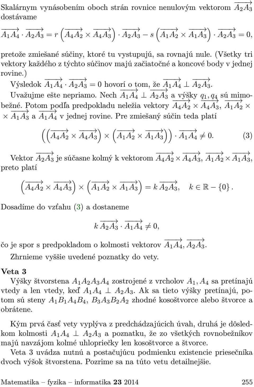 Uvažujme ešte nepriamo. Nech A 1 A 4 A 2 A 3 a výšky q 1, q 4 sú mimobežné. Potom podľa predpokladu neležia vektory A 4 A 2 A 4 A 3, A 1 A 2 A 1 A 3 a A 1 A 4 v jednej rovine.