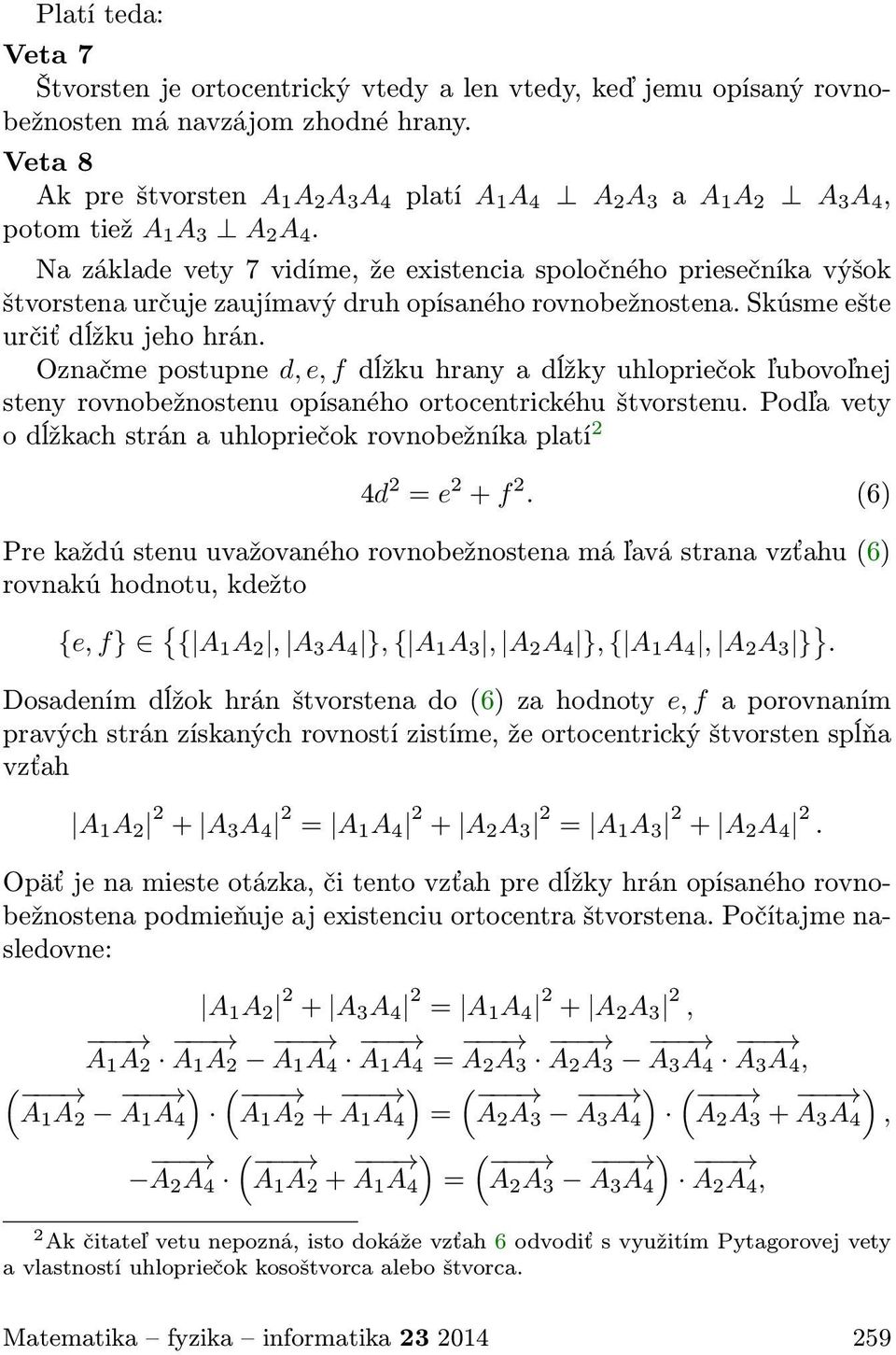 Na základe vety 7 vidíme, že existencia spoločného priesečníka výšok štvorstena určuje zaujímavý druh opísaného rovnobežnostena. Skúsme ešte určiť dĺžku jeho hrán.