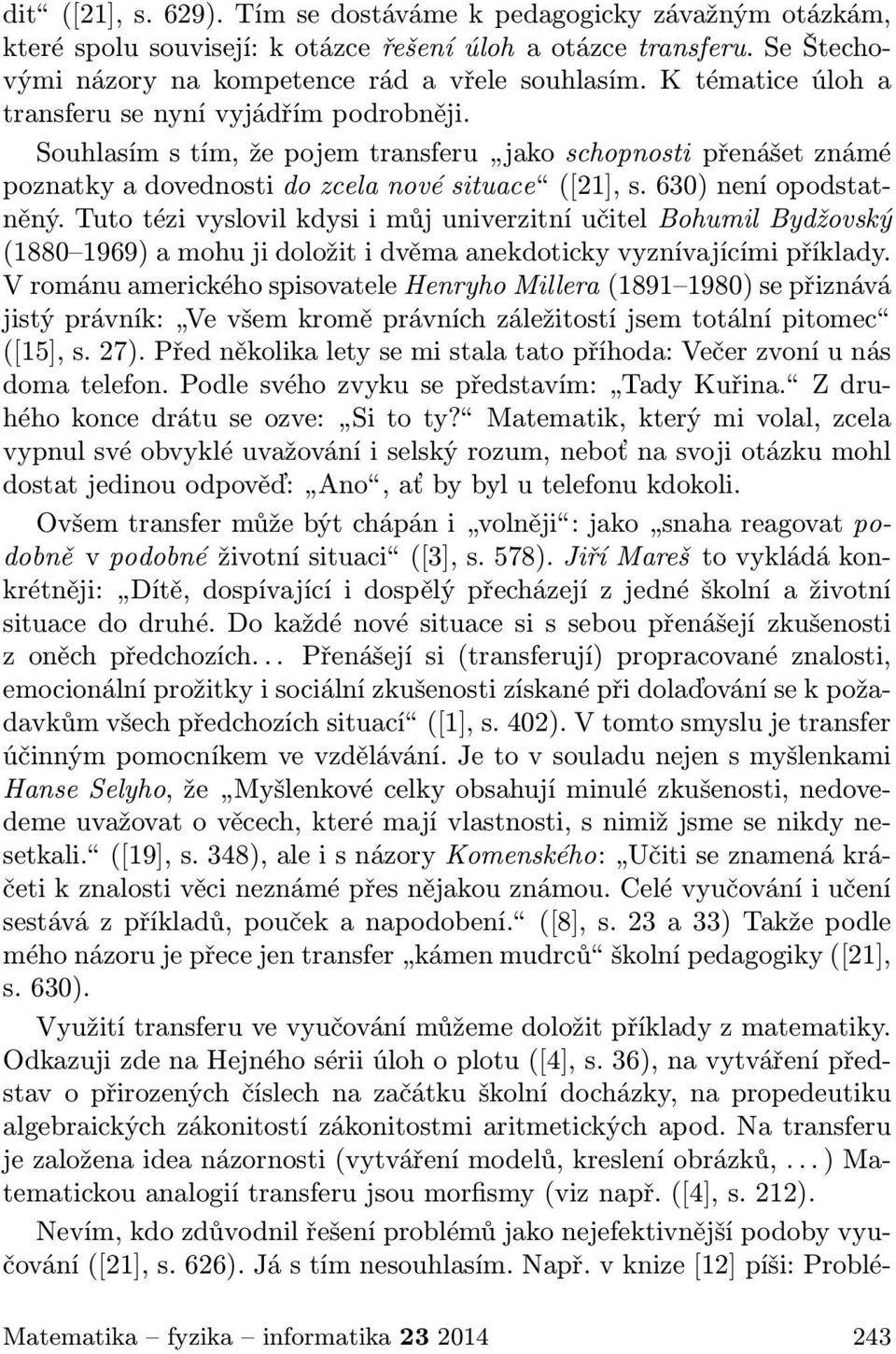 630) není opodstatněný. Tuto tézi vyslovil kdysi i můj univerzitní učitel Bohumil Bydžovský (1880 1969) a mohu ji doložit i dvěma anekdoticky vyznívajícími příklady.