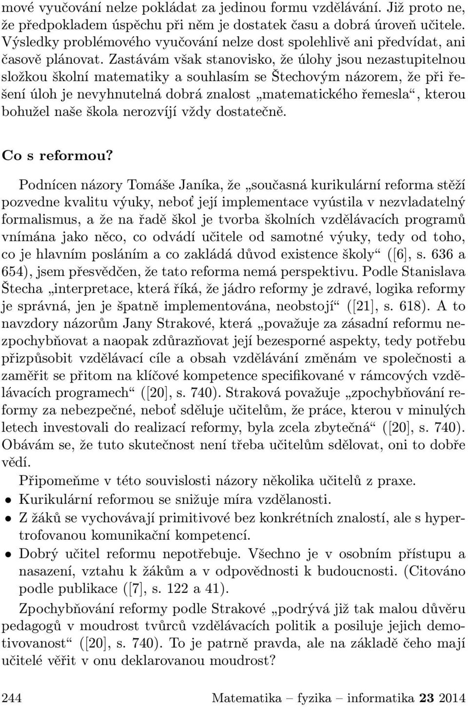 Zastávám však stanovisko, že úlohy jsou nezastupitelnou složkou školní matematiky a souhlasím se Štechovým názorem, že při řešení úloh je nevyhnutelná dobrá znalost matematického řemesla, kterou