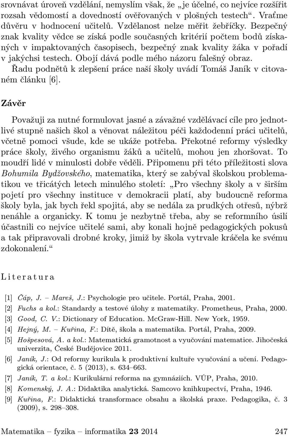 Bezpečný znak kvality vědce se získá podle současných kritérií počtem bodů získaných v impaktovaných časopisech, bezpečný znak kvality žáka v pořadí v jakýchsi testech.