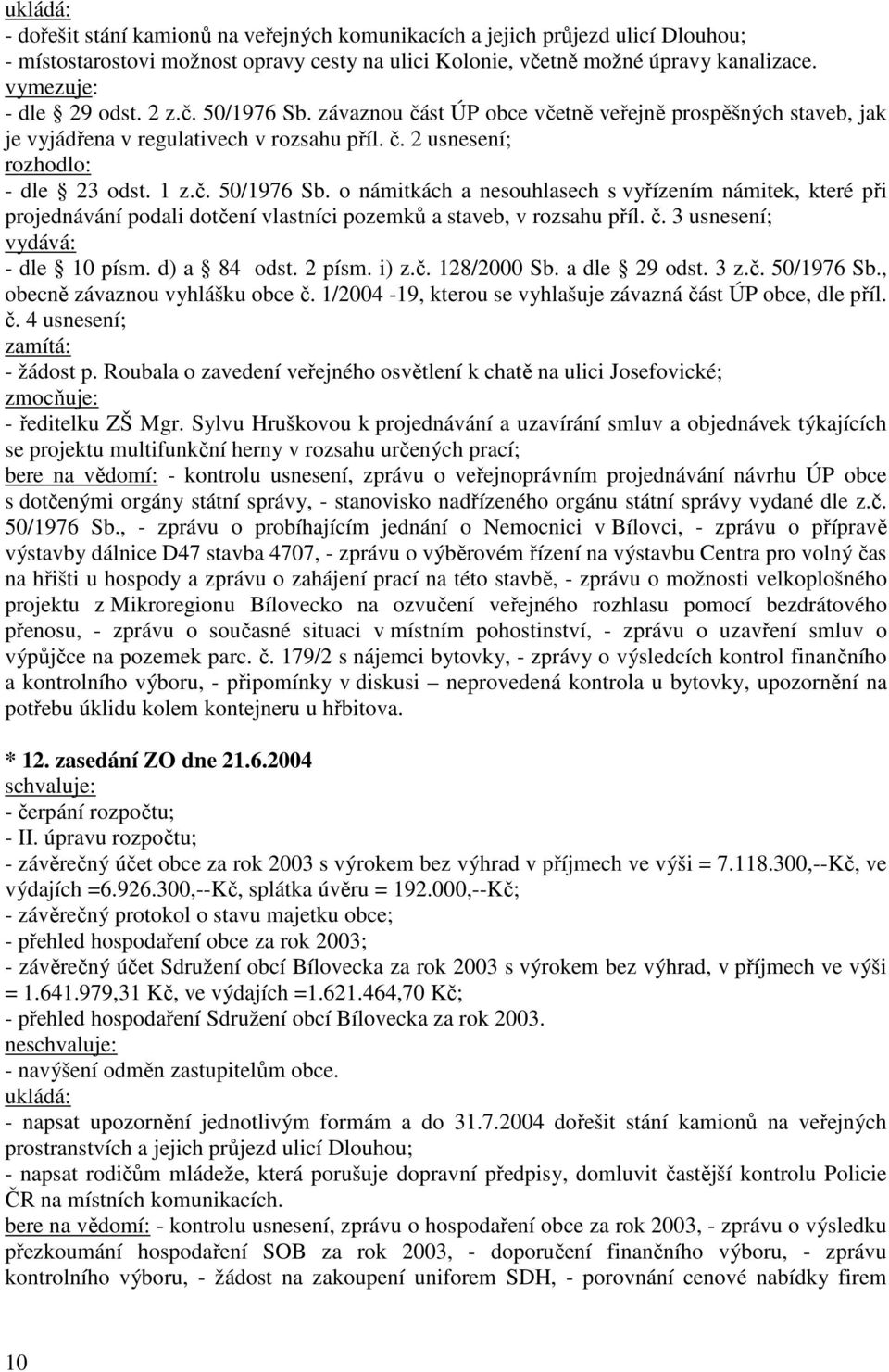 č. 3 usnesení; vydává: - dle 10 písm. d) a 84 odst. 2 písm. i) z.č. 128/2000 Sb. a dle 29 odst. 3 z.č. 50/1976 Sb., obecně závaznou vyhlášku obce č.