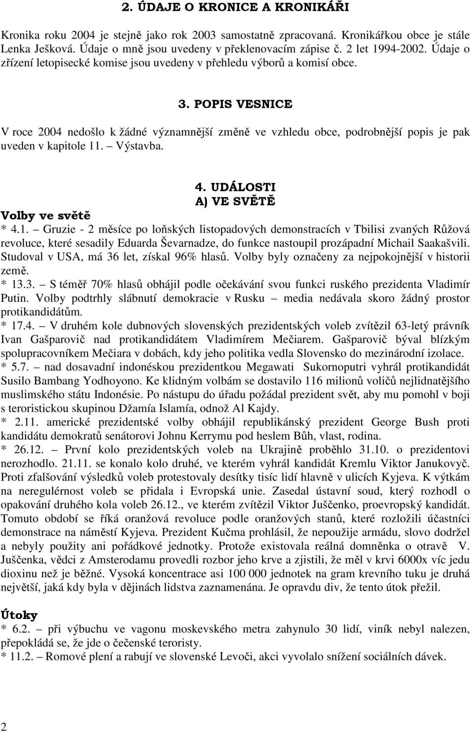 POPIS VESNICE V roce 2004 nedošlo k žádné významnější změně ve vzhledu obce, podrobnější popis je pak uveden v kapitole 11