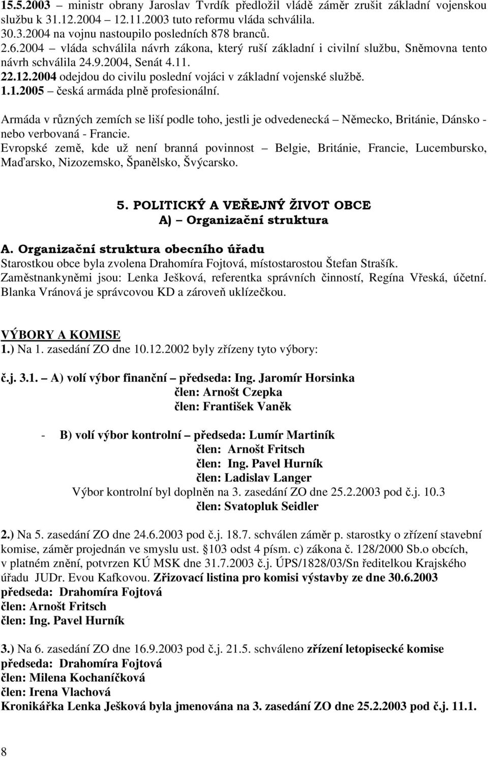 2004 odejdou do civilu poslední vojáci v základní vojenské službě. 1.1.2005 česká armáda plně profesionální.