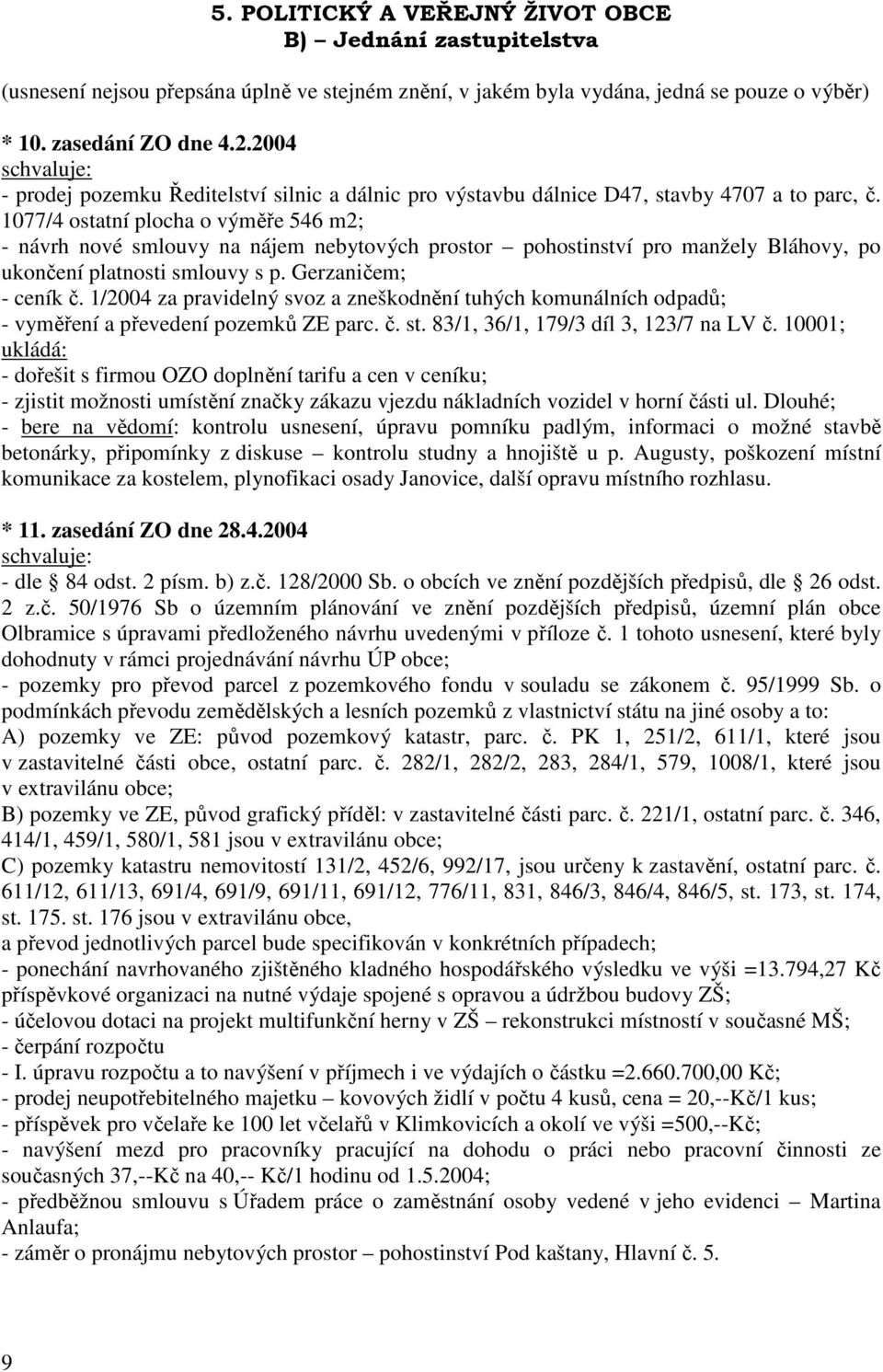 1077/4 ostatní plocha o výměře 546 m2; - návrh nové smlouvy na nájem nebytových prostor pohostinství pro manžely Bláhovy, po ukončení platnosti smlouvy s p. Gerzaničem; - ceník č.