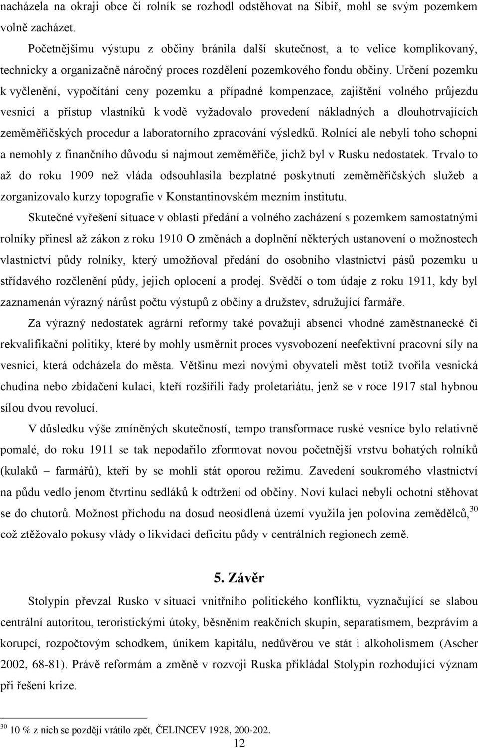 Určení pozemku k vyčlenění, vypočítání ceny pozemku a případné kompenzace, zajištění volného průjezdu vesnicí a přístup vlastníků k vodě vyžadovalo provedení nákladných a dlouhotrvajících