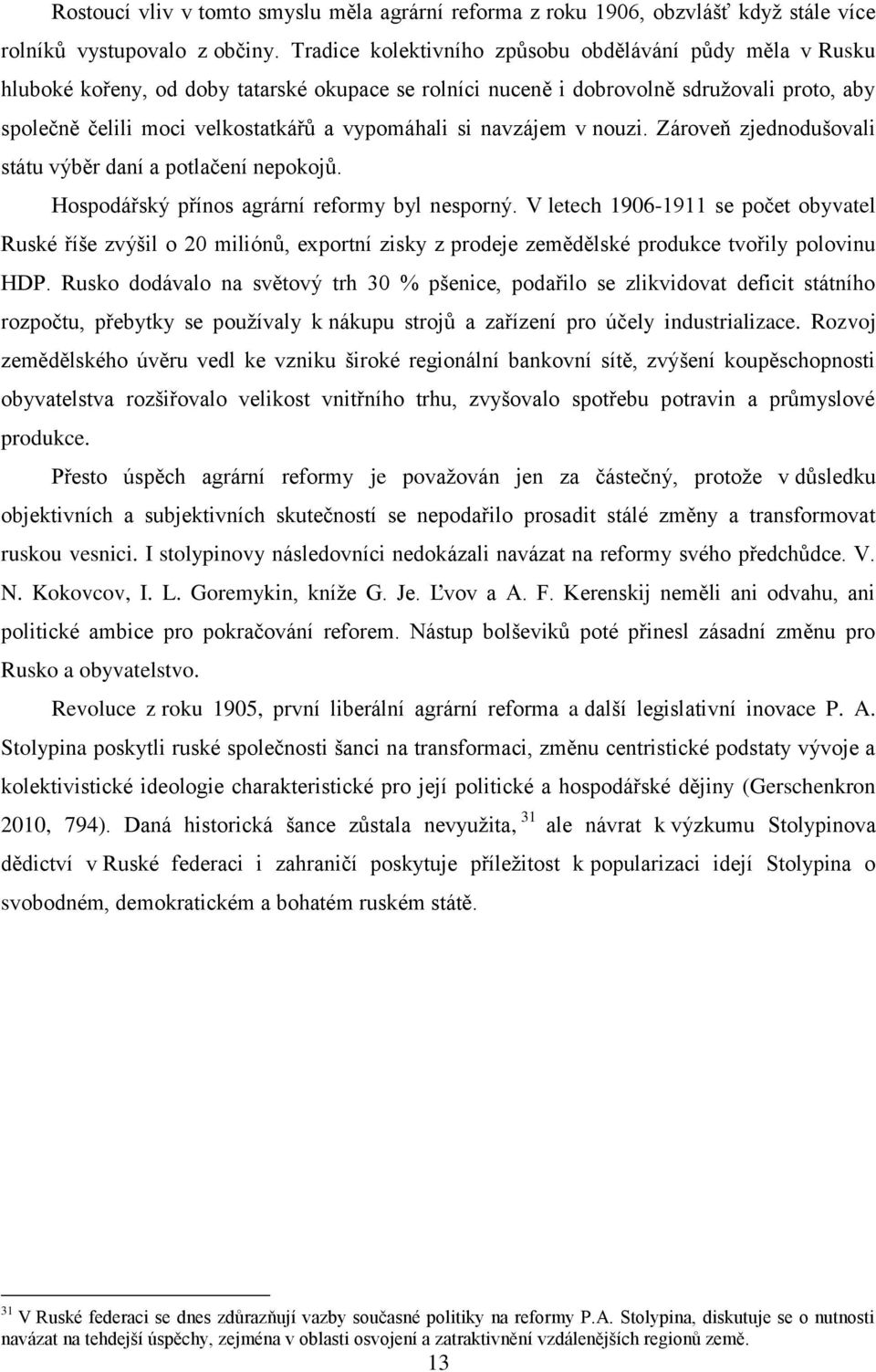 si navzájem v nouzi. Zároveň zjednodušovali státu výběr daní a potlačení nepokojů. Hospodářský přínos agrární reformy byl nesporný.