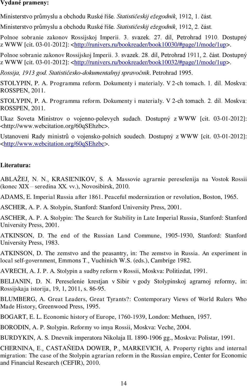 díl, Petrohrad 1911, 2. část. Dostupný z WWW [cit. 03-01-2012]: <http://runivers.ru/bookreader/book10032/#page/1/mode/1up>. Rossija, 1913 god. Statističesko-dokumentalnyj spravočnik. Petrohrad 1995.