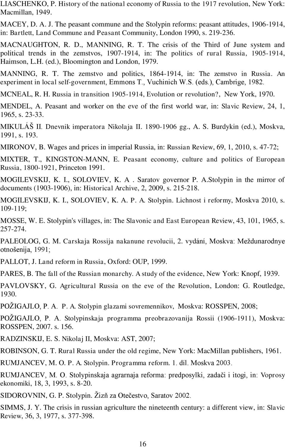 The crisis of the Third of June system and political trends in the zemstvos, 1907-1914, in: The politics of rural Russia, 1905-1914, Haimson, L.H. (ed.), Bloomington and London, 1979. MANNING, R. T. The zemstvo and politics, 1864-1914, in: The zemstvo in Russia.