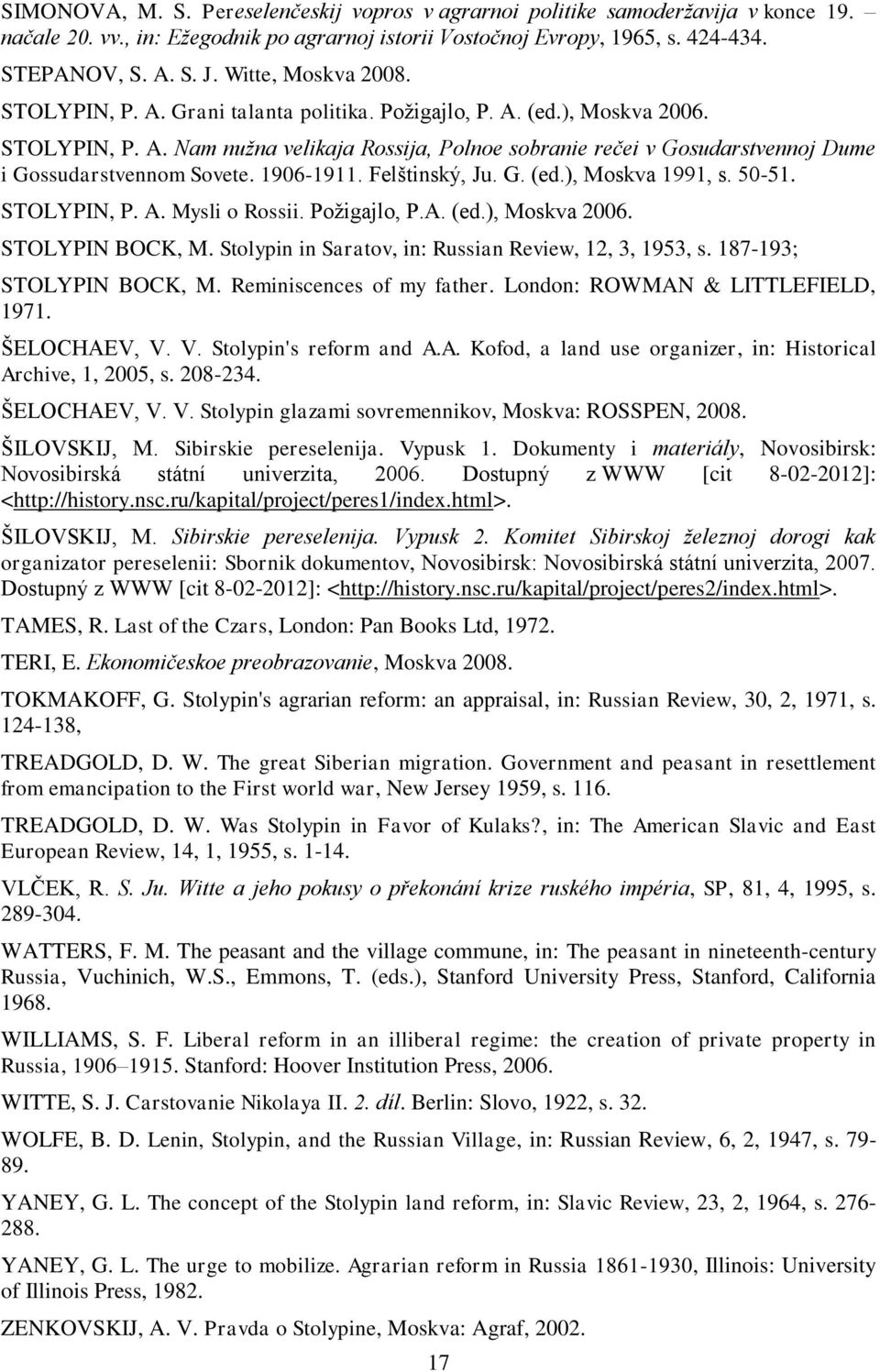 1906-1911. Felštinský, Ju. G. (ed.), Moskva 1991, s. 50-51. STOLYPIN, P. A. Mysli o Rossii. Požigajlo, P.A. (ed.), Moskva 2006. STOLYPIN BOCK, M.