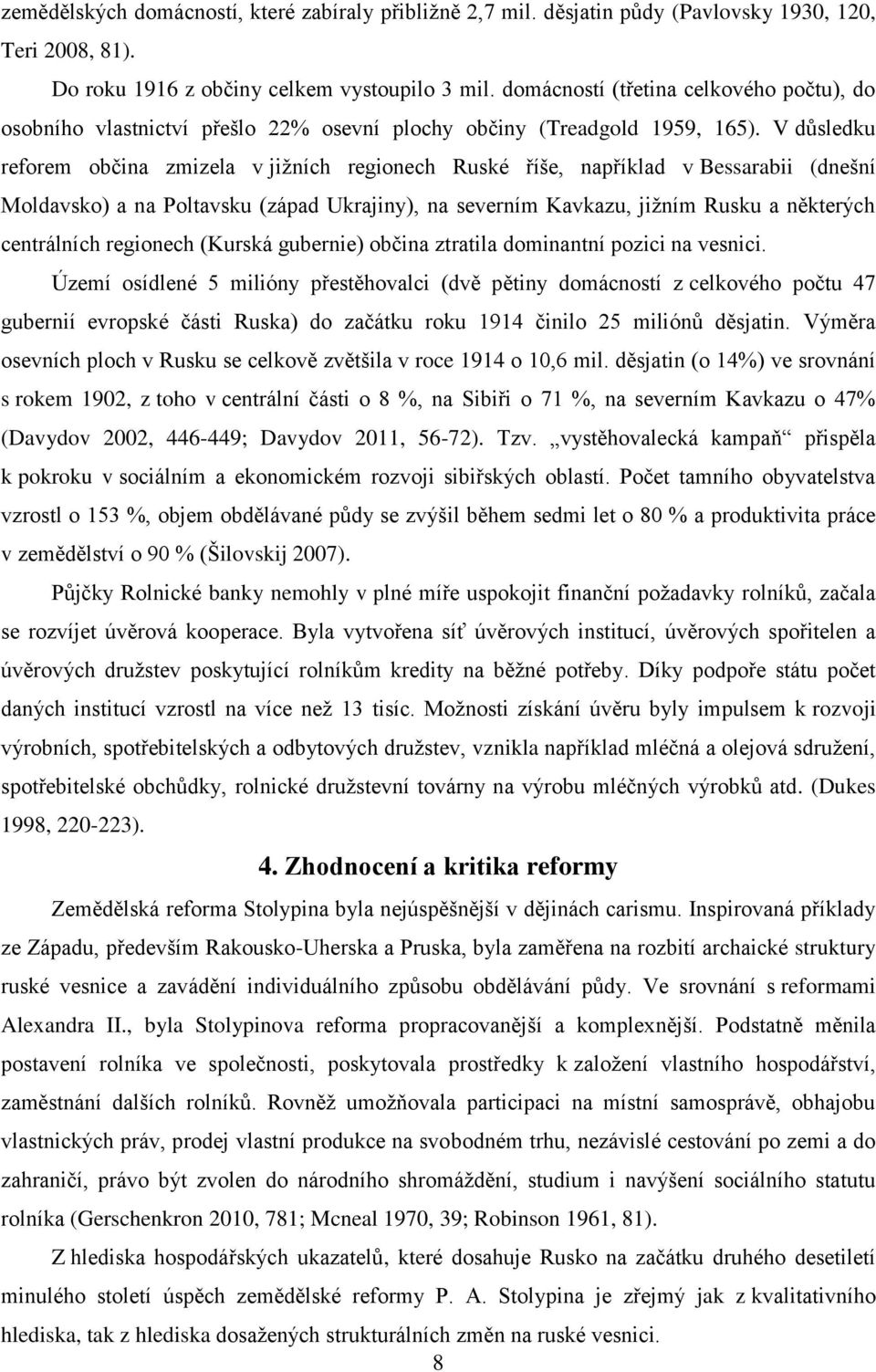 V důsledku reforem občina zmizela v jižních regionech Ruské říše, například v Bessarabii (dnešní Moldavsko) a na Poltavsku (západ Ukrajiny), na severním Kavkazu, jižním Rusku a některých centrálních