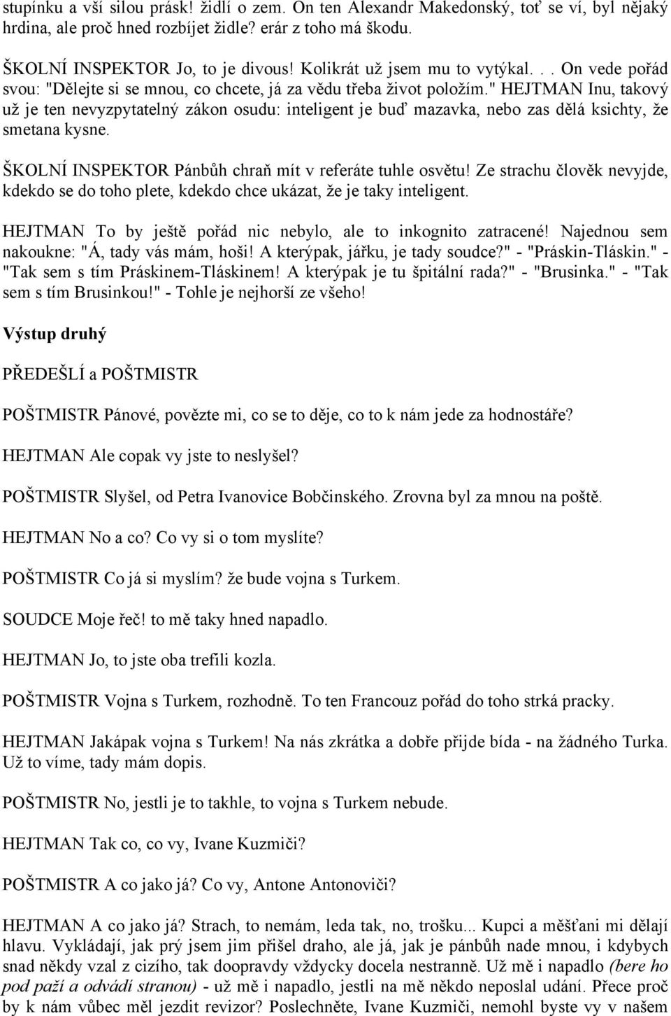 " HEJTMAN Inu, takový už je ten nevyzpytatelný zákon osudu: inteligent je buď mazavka, nebo zas dělá ksichty, že smetana kysne. ŠKOLNÍ INSPEKTOR Pánbůh chraň mít v referáte tuhle osvětu!