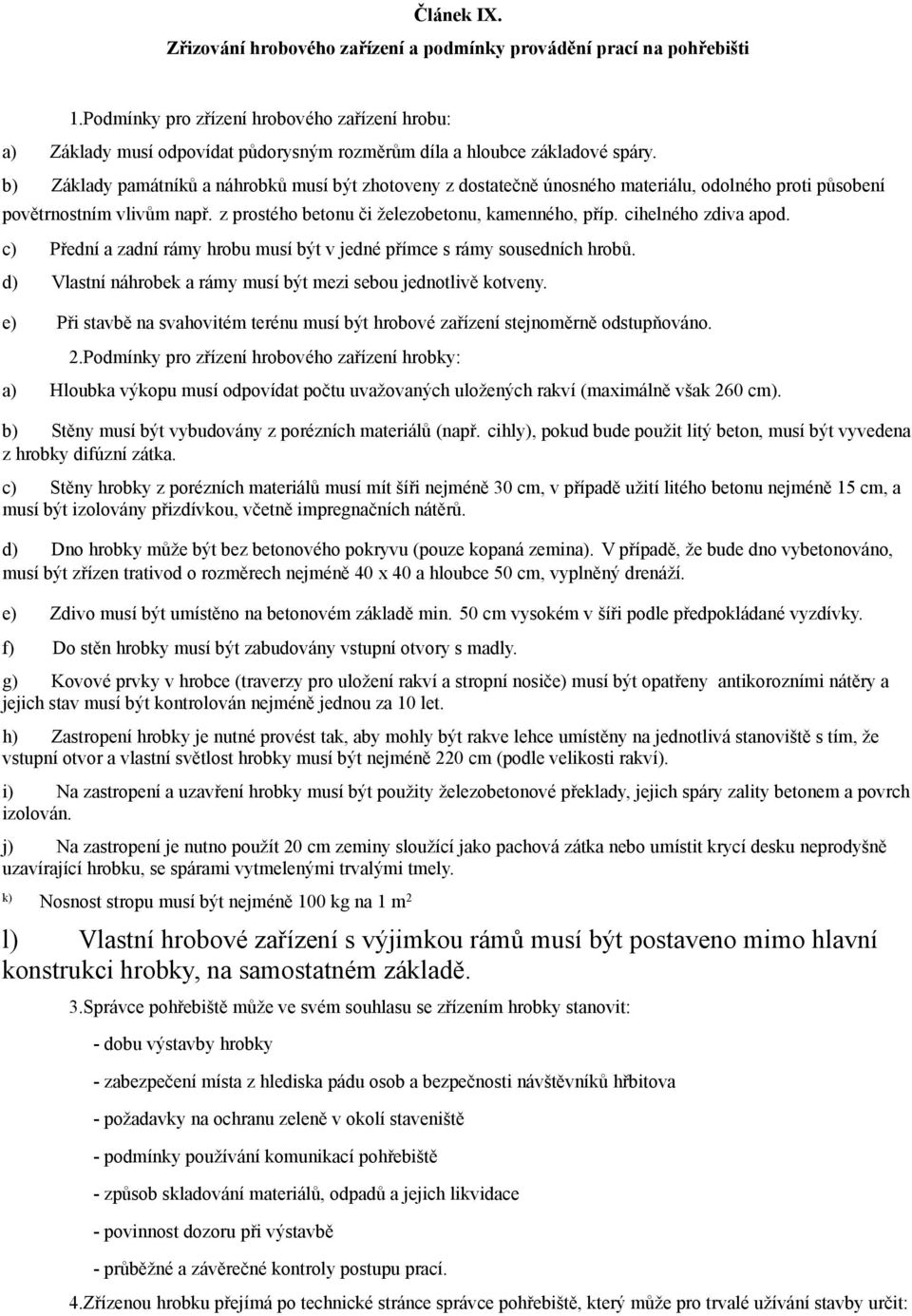 b) Základy památníků a náhrobků musí být zhotoveny z dostatečně únosného materiálu, odolného proti působení povětrnostním vlivům např. z prostého betonu či železobetonu, kamenného, příp.