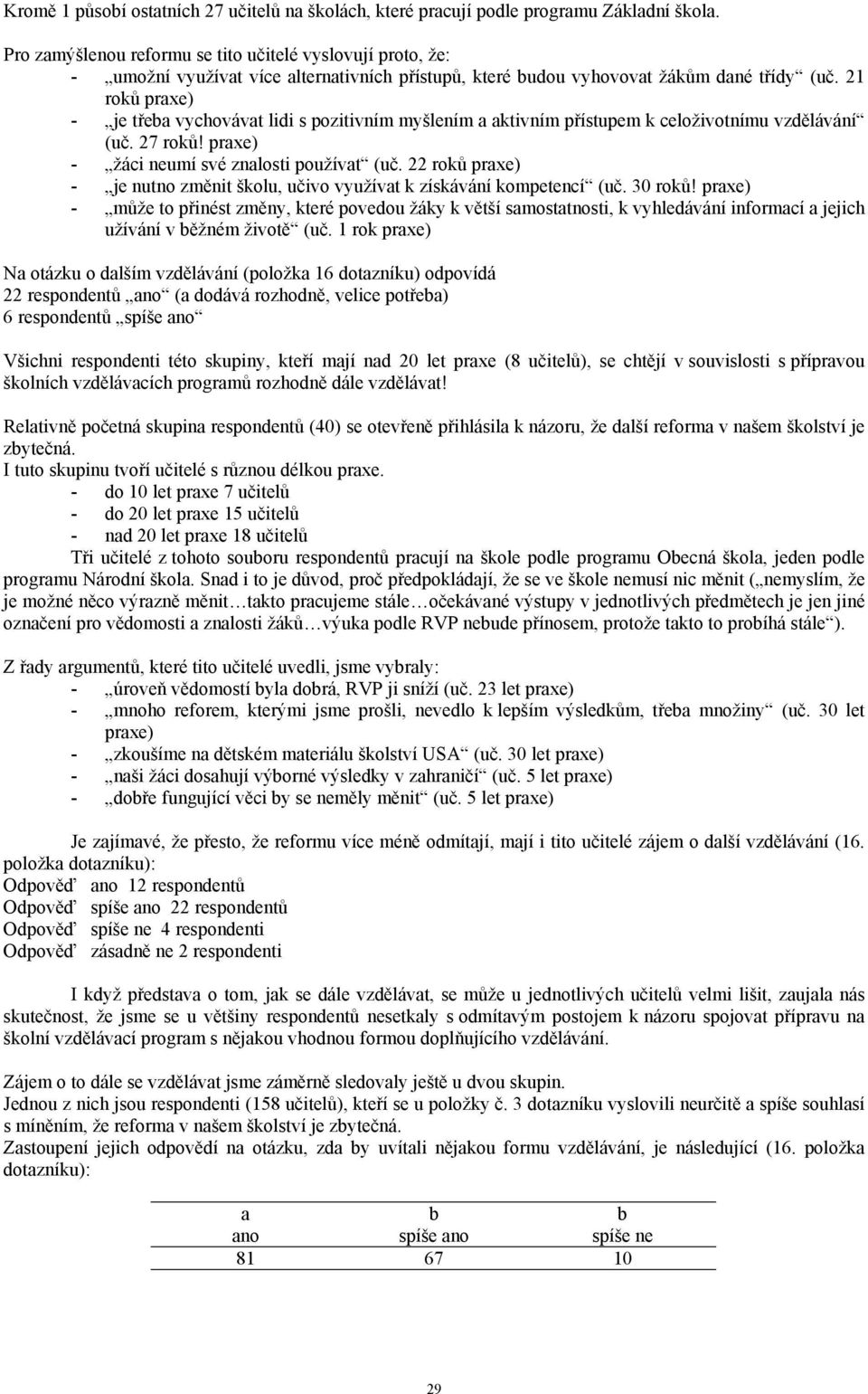 21 roků praxe) - je třeba vychovávat lidi s pozitivním myšlením a aktivním přístupem k celoživotnímu vzdělávání (uč. 27 roků! praxe) - žáci neumí své znalosti používat (uč.