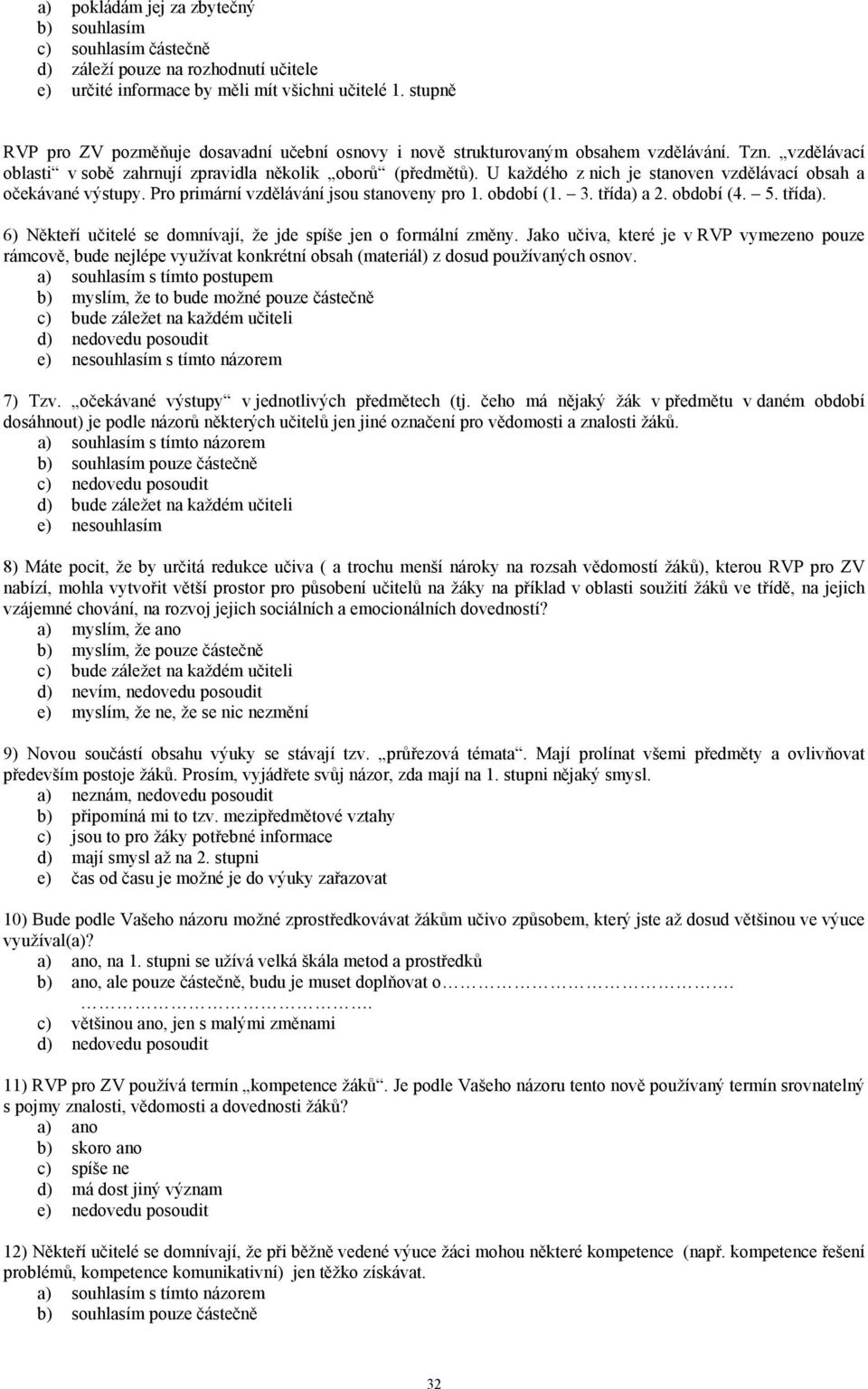 U každého z nich je stanoven vzdělávací obsah a očekávané výstupy. Pro primární vzdělávání jsou stanoveny pro 1. období (1. 3. třída) 