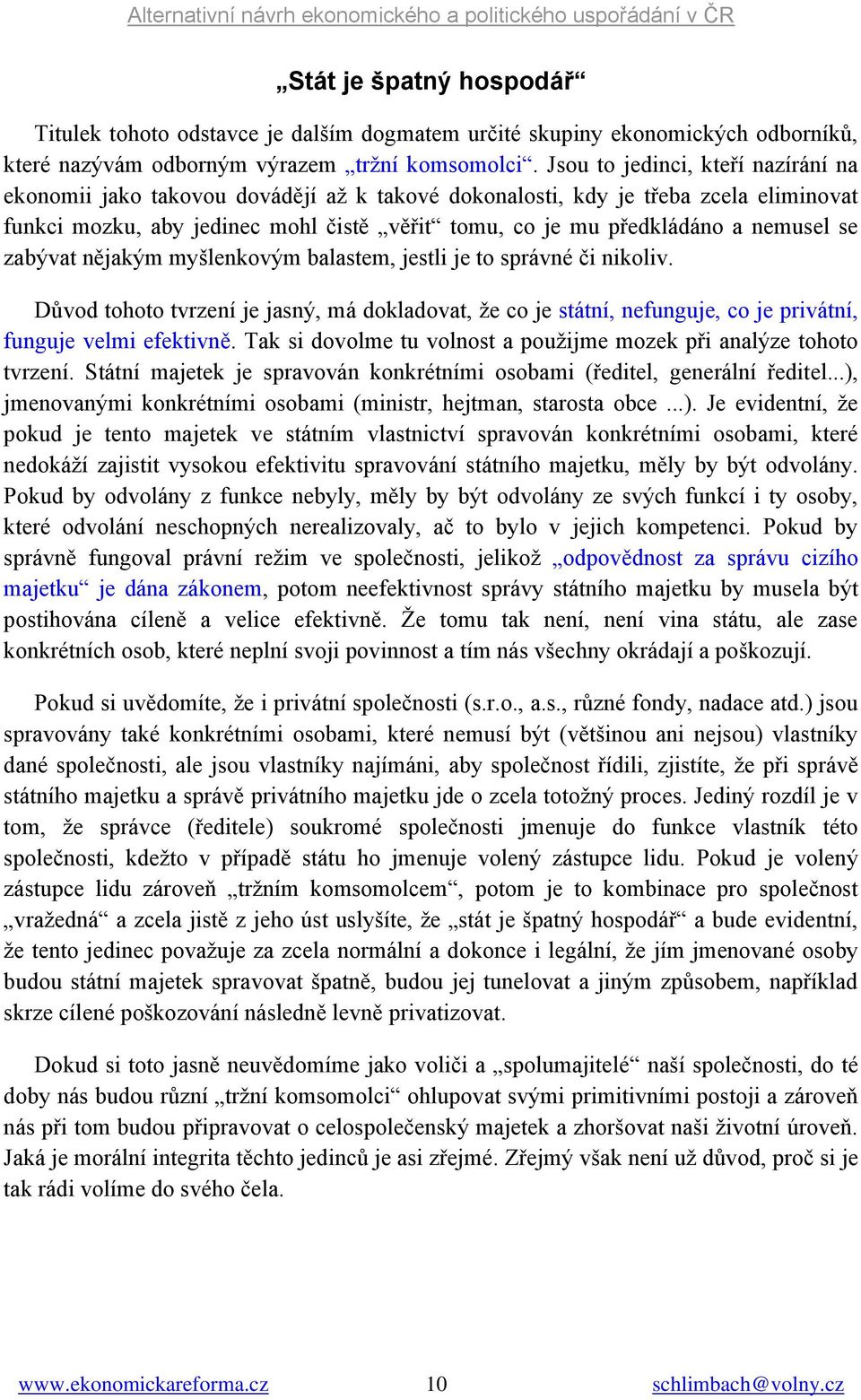 nemusel se zabývat nějakým myšlenkovým balastem, jestli je to správné či nikoliv. Důvod tohoto tvrzení je jasný, má dokladovat, že co je státní, nefunguje, co je privátní, funguje velmi efektivně.