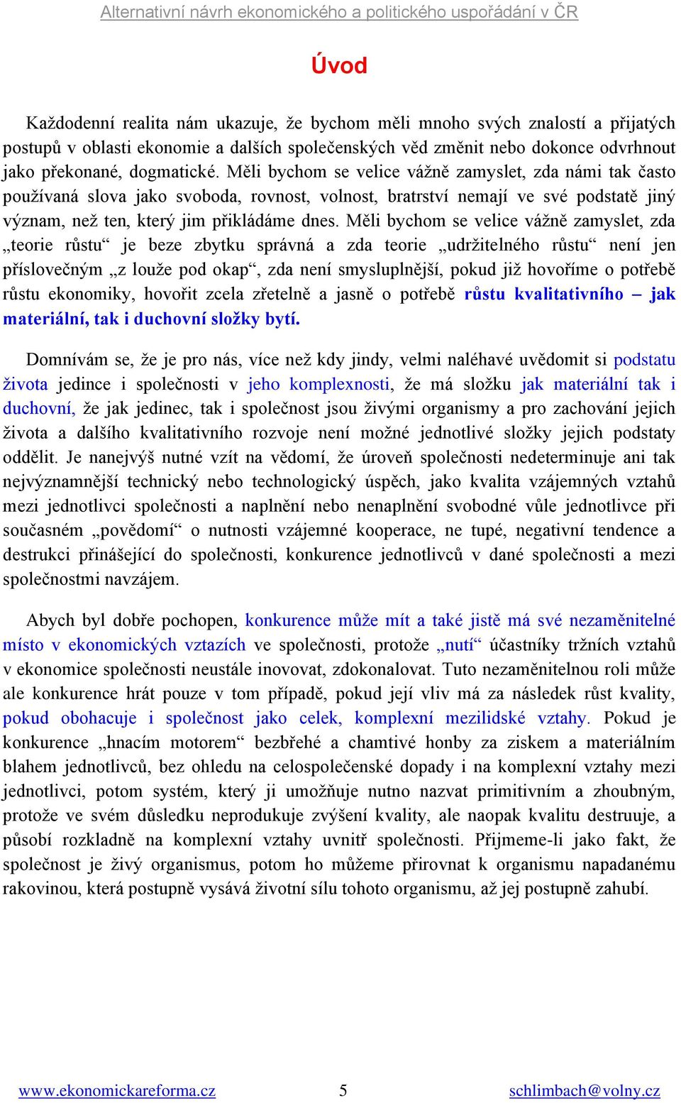 Měli bychom se velice vážně zamyslet, zda teorie růstu je beze zbytku správná a zda teorie udržitelného růstu není jen příslovečným z louže pod okap, zda není smysluplnější, pokud již hovoříme o