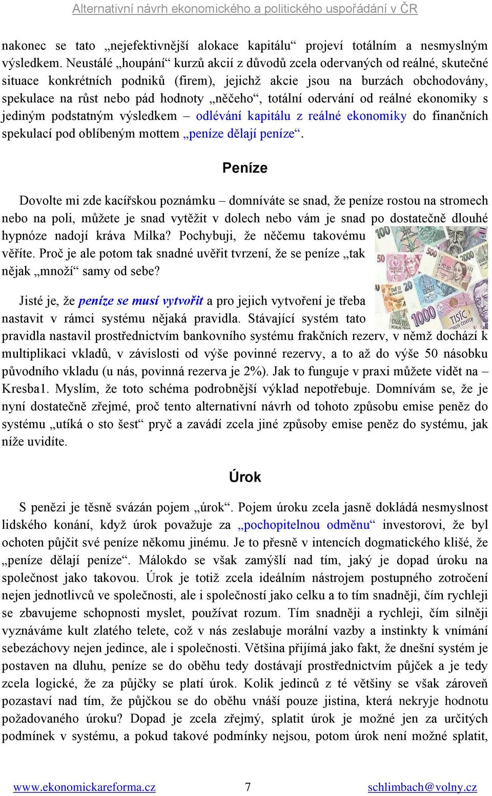 totální odervání od reálné ekonomiky s jediným podstatným výsledkem odlévání kapitálu z reálné ekonomiky do finančních spekulací pod oblíbeným mottem peníze dělají peníze.