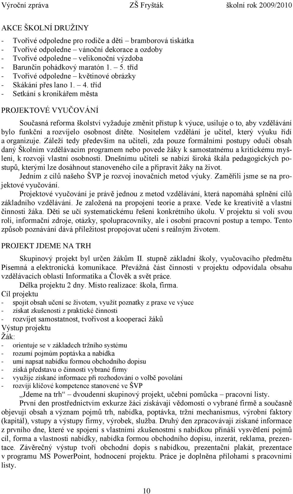 tříd - Setkání s kronikářem města PROJEKTOVÉ VYUČOVÁNÍ Současná reforma školství vyžaduje změnit přístup k výuce, usiluje o to, aby vzdělávání bylo funkční a rozvíjelo osobnost dítěte.