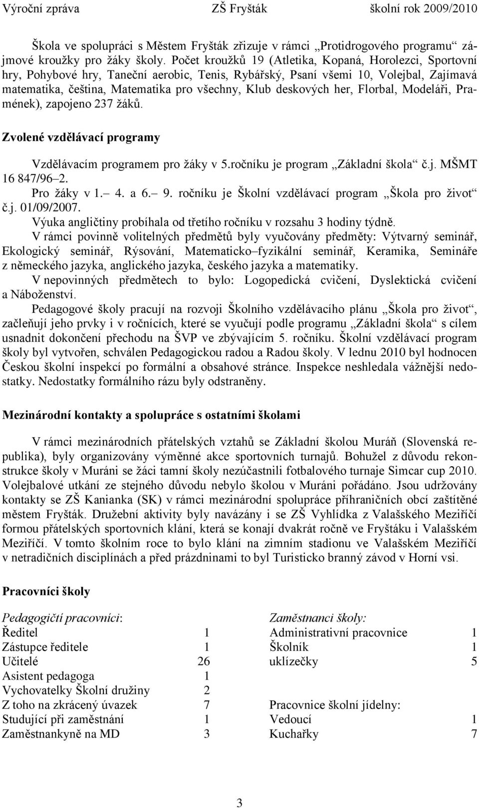 deskových her, Florbal, Modeláři, Pramének), zapojeno 237 žáků. Zvolené vzdělávací programy Vzdělávacím programem pro žáky v 5.ročníku je program Základní škola č.j. MŠMT 16 847/96 2. Pro žáky v 1. 4.