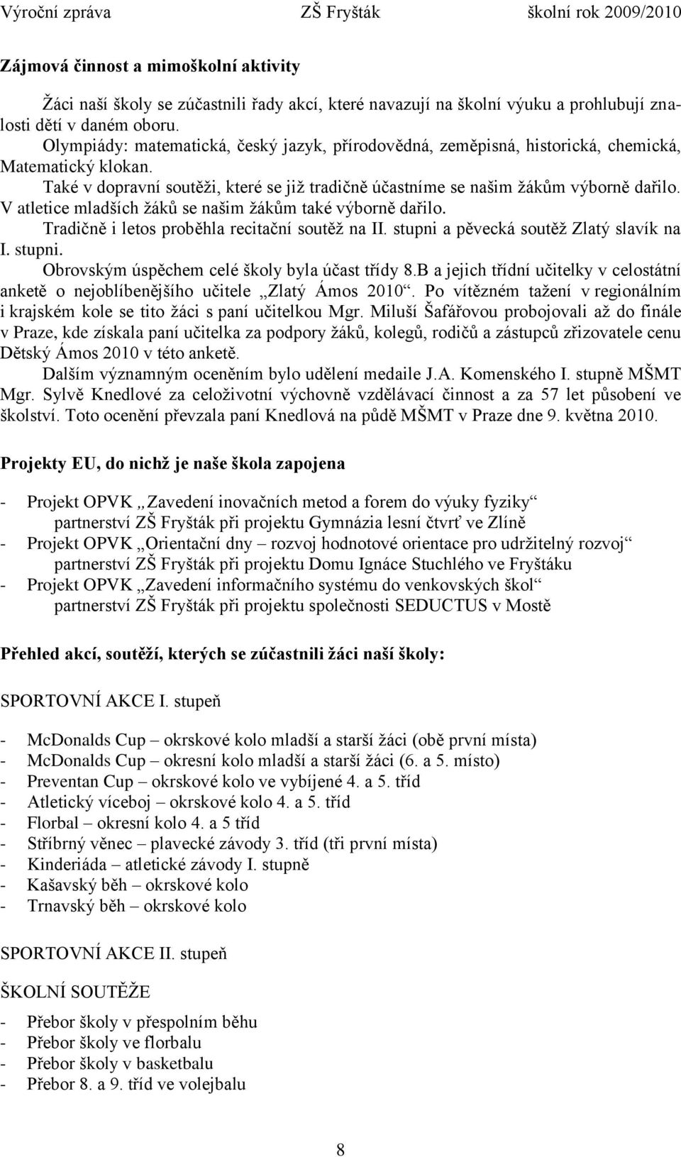 V atletice mladších žáků se našim žákům také výborně dařilo. Tradičně i letos proběhla recitační soutěž na II. stupni a pěvecká soutěž Zlatý slavík na I. stupni. Obrovským úspěchem celé školy byla účast třídy 8.