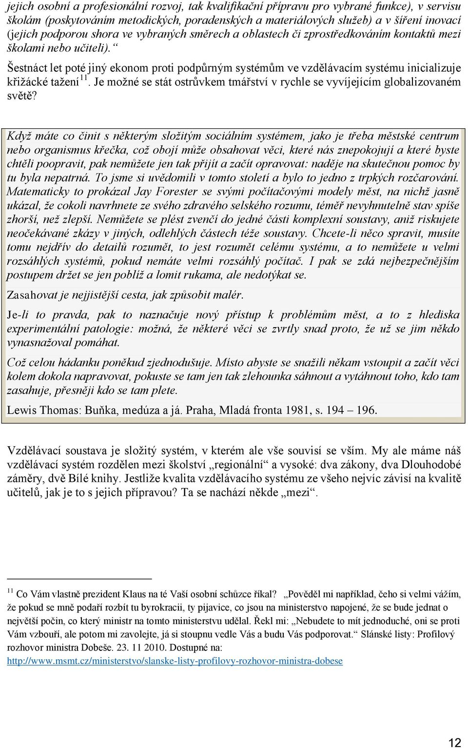 Šestnáct let poté jiný ekonom proti podpůrným systémům ve vzdělávacím systému inicializuje křižácké tažení 11. Je možné se stát ostrůvkem tmářství v rychle se vyvíjejícím globalizovaném světě?