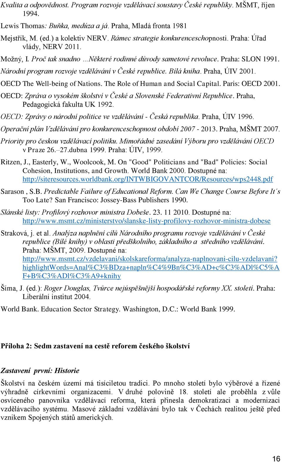 Národní program rozvoje vzdělávání v České republice. Bílá kniha. Praha, ÚIV 2001. OECD The Well-being of Nations. The Role of Human and Social Capital. Paris: OECD 2001.