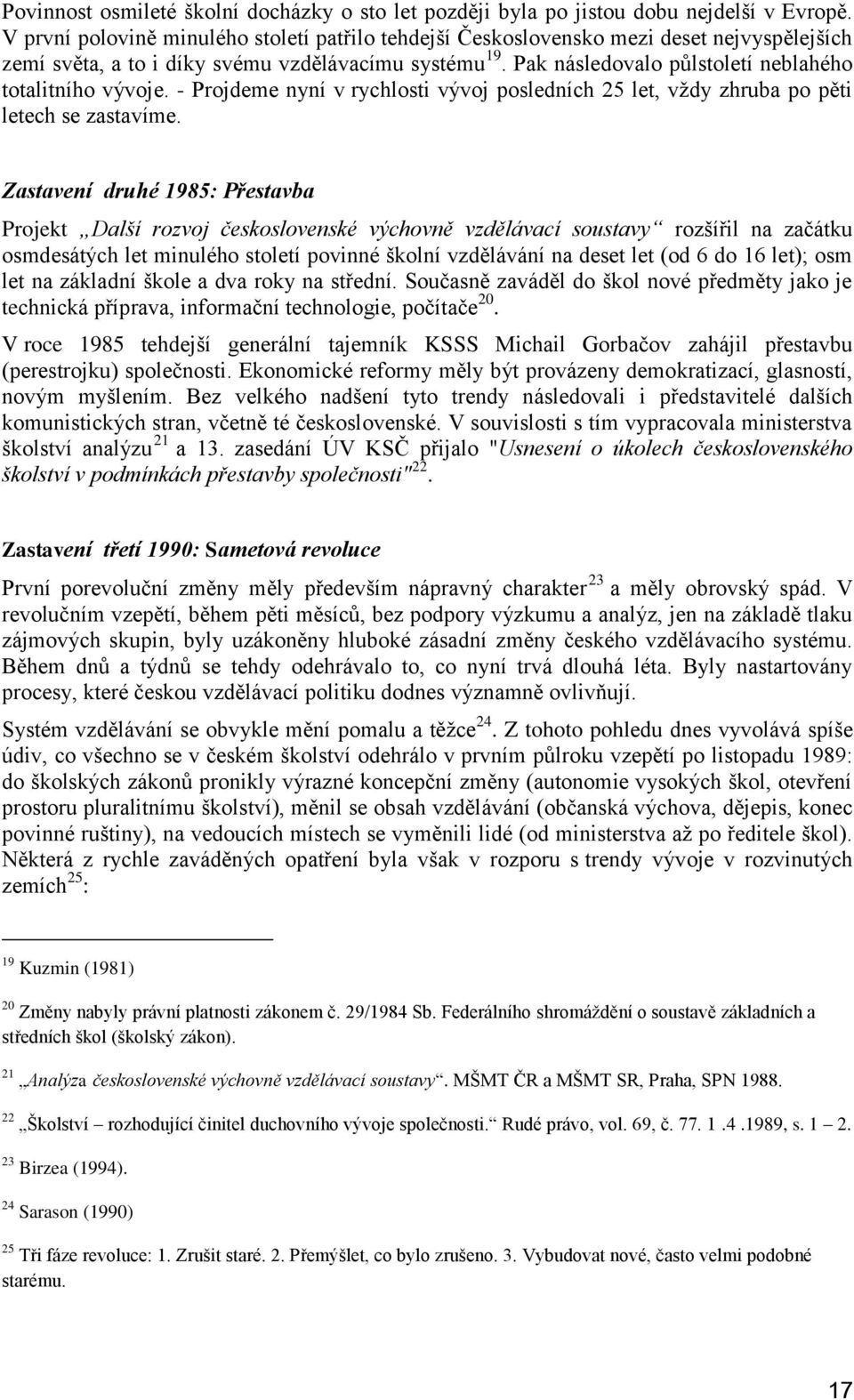 Pak následovalo půlstoletí neblahého totalitního vývoje. - Projdeme nyní v rychlosti vývoj posledních 25 let, vždy zhruba po pěti letech se zastavíme.