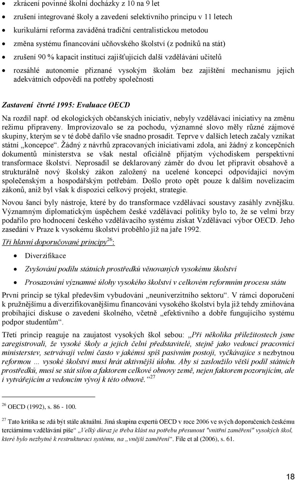 adekvátních odpovědí na potřeby společnosti Zastavení čtvrté 1995: Evaluace OECD Na rozdíl např. od ekologických občanských iniciativ, nebyly vzdělávací iniciativy na změnu režimu připraveny.