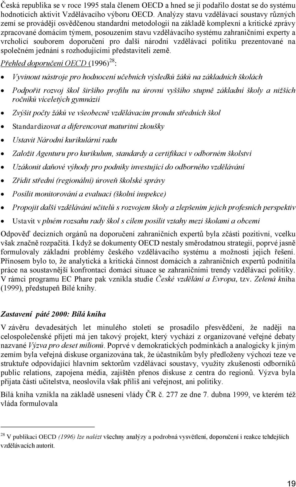 zahraničními experty a vrcholící souborem doporučení pro další národní vzdělávací politiku prezentované na společném jednání s rozhodujícími představiteli země.