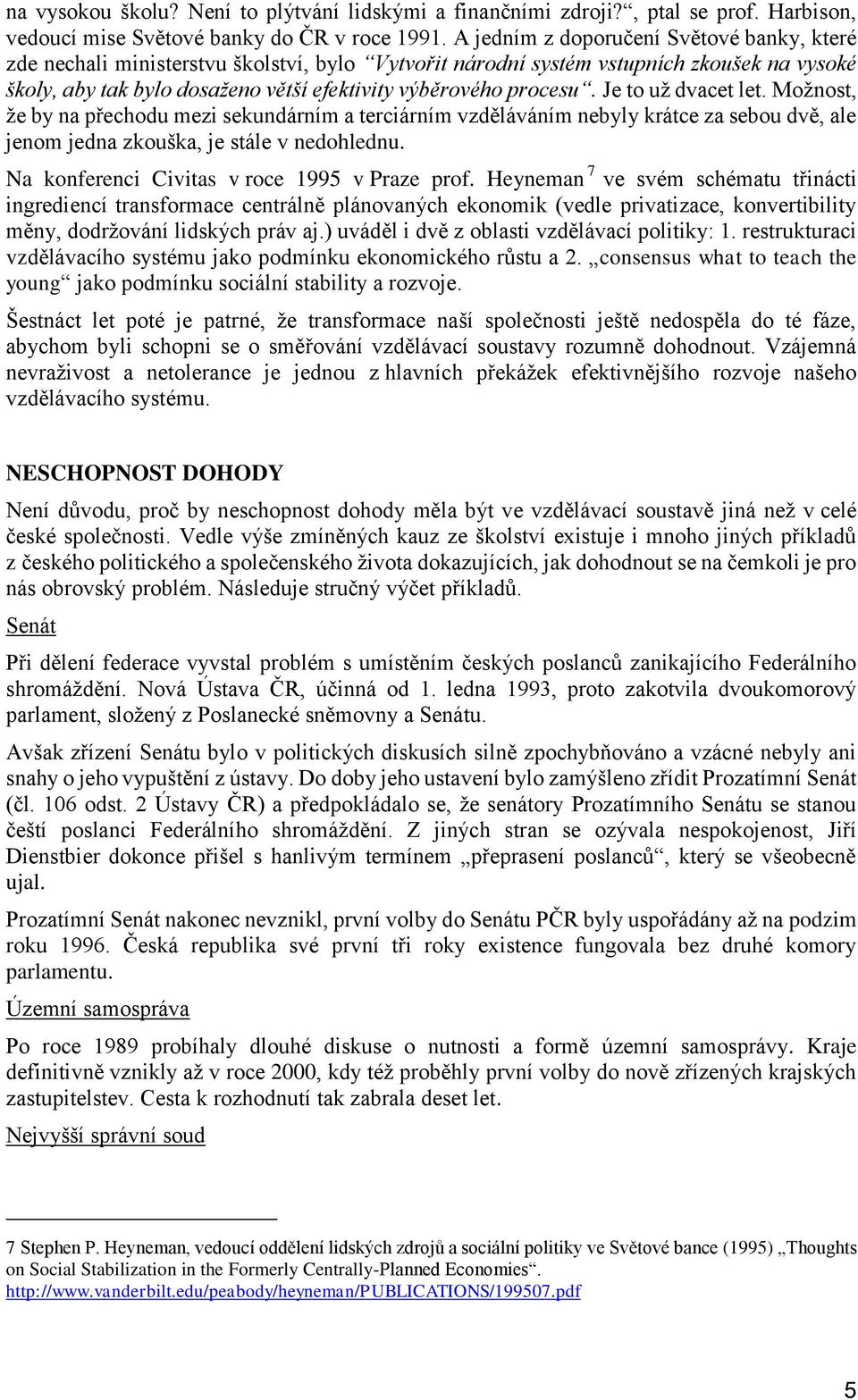 Je to už dvacet let. Možnost, že by na přechodu mezi sekundárním a terciárním vzděláváním nebyly krátce za sebou dvě, ale jenom jedna zkouška, je stále v nedohlednu.