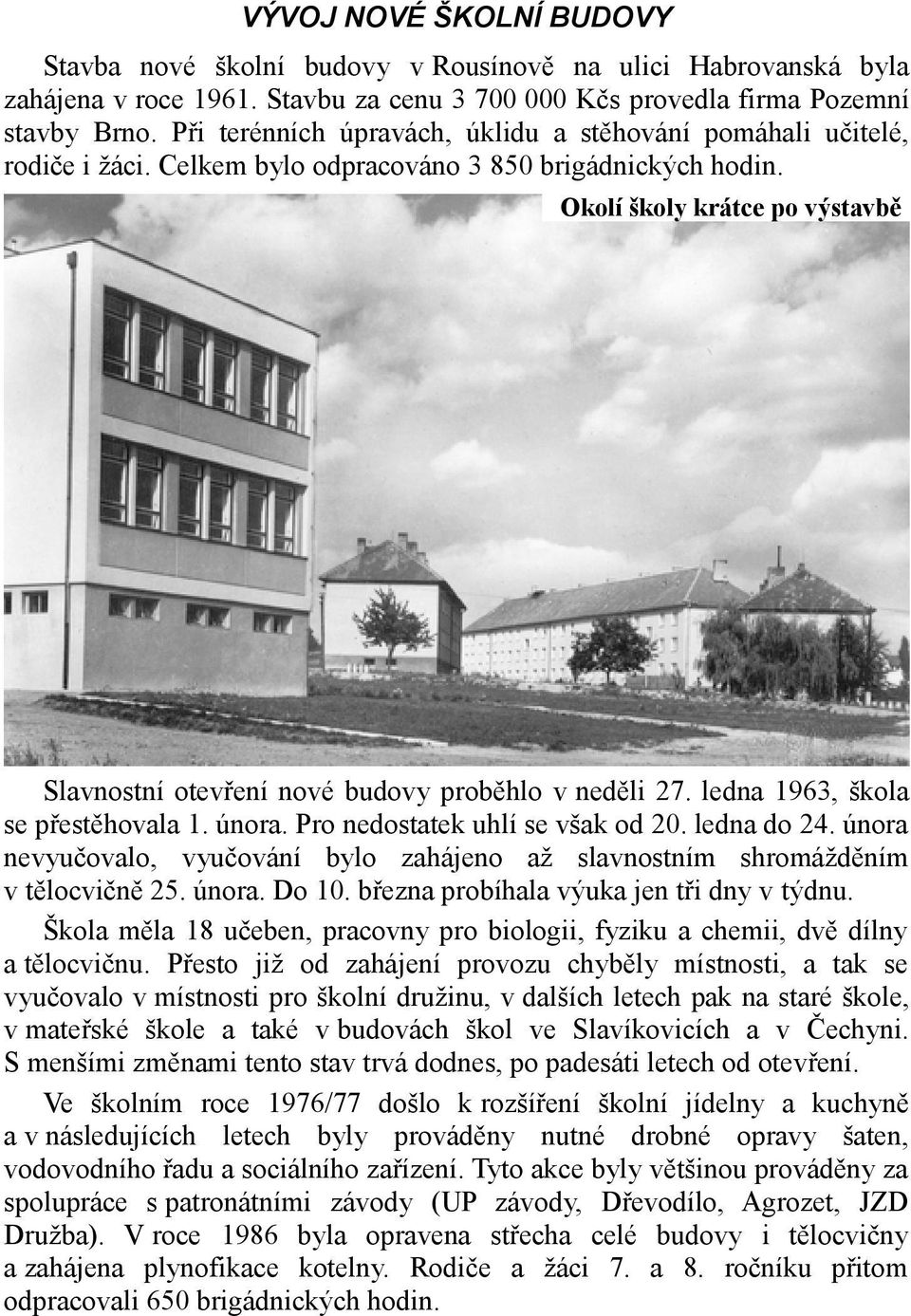 Okolí školy krátce po výstavbě Slavnostní otevření nové budovy proběhlo v neděli 27. ledna 1963, škola se přestěhovala 1. února. Pro nedostatek uhlí se však od 20. ledna do 24.