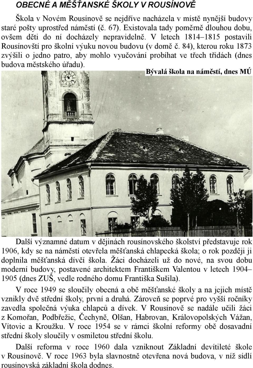 84), kterou roku 1873 zvýšili o jedno patro, aby mohlo vyučování probíhat ve třech třídách (dnes budova městského úřadu).